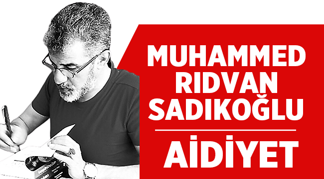 Muhammed Rıdvan Sadıkoğlu yazdı: Aidiyet