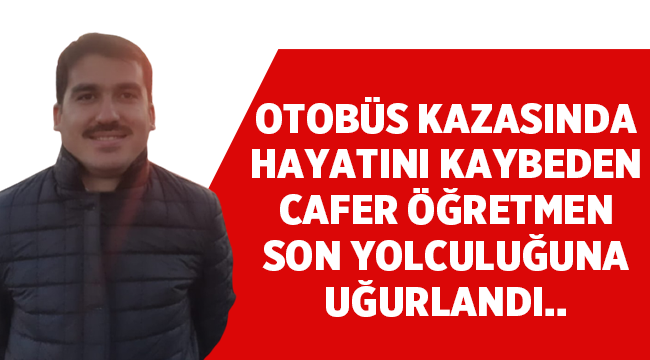 Öğretmen Cafer İzmirli, Afyon'da son yolculuğuna uğurlandı!