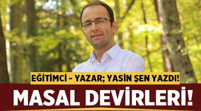 Yasin Şen yazdı: Masal Devirleri! 