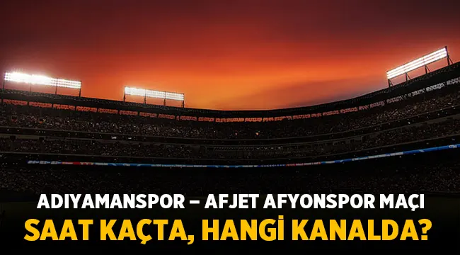 Adıyamanspor - Afjet Afyonspor maçı saat kaçta, hangi kanalda ?
