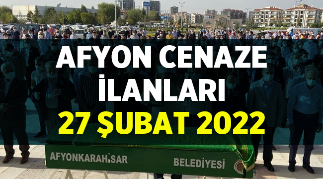 Afyon Cenaze İlanları: 27 Şubat 2022 Pazar