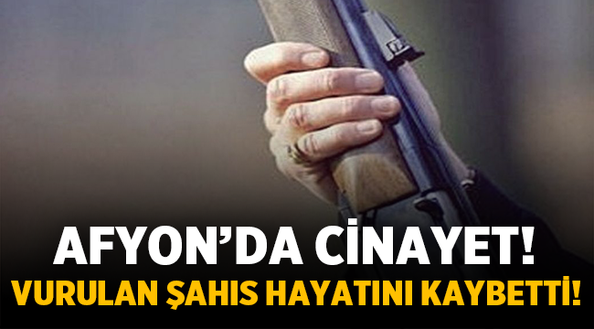 Afyon'da pompalı tüfekle saldırı: 1 ölü! 