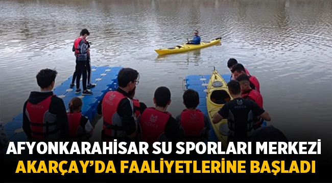 Afyon Su Sporları Merkezi Akarçay’da faaliyetlerine başladı