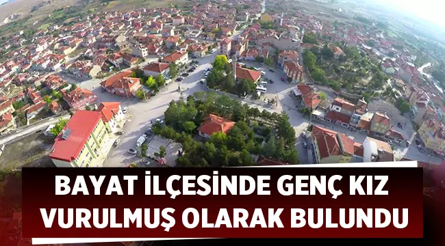 Bayat ilçesinde genç kız ölü bulundu! 