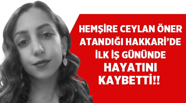 Ceylan Hemşire, ilk iş gününde kepçenin altında kalarak can verdi