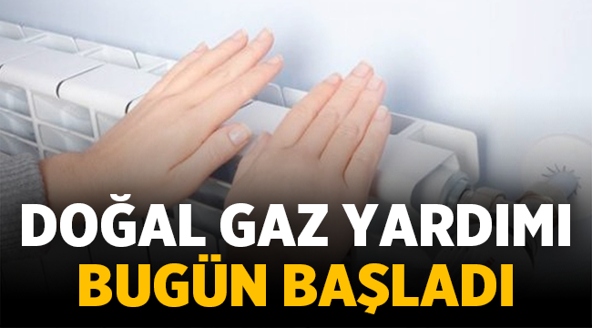 Doğal gaz yardımı bugün başladı! 