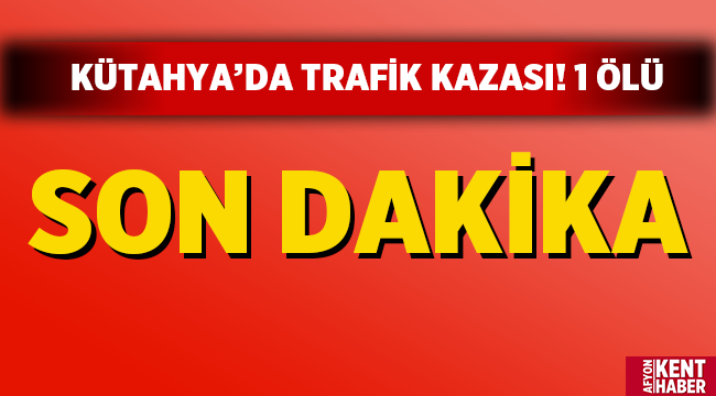 Kütahya'nın Simav ilçesinde trafik kazası! 1 ölü! 