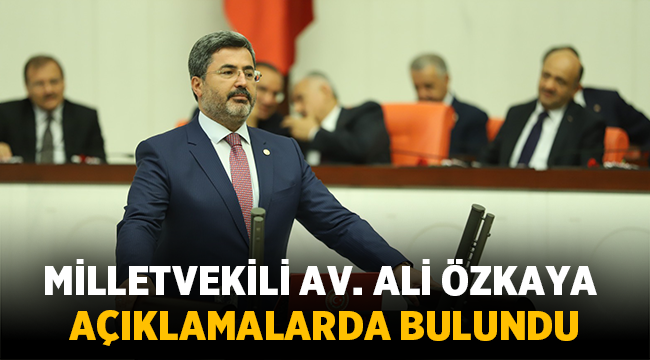 Milletvekili Av. Ali ÖZKAYA'dan önemli açıklamalar!