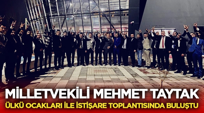 Milletvekili Mehmet Taytak, Ülkü Ocakları ile istişare toplantısında buluştu