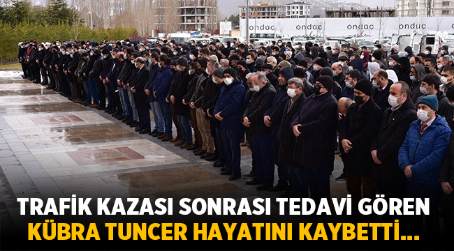 Trafik Kazasında yaralanan Kübra Tuncer hayatını kaybetti!