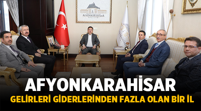 Vali Gökmen Çiçek: Afyonkarahisar Gelirleri Giderlerinden Fazla Olan Bir İl!