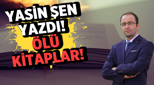 Yasin Şen'in kaleminden: Ölü Kitaplar!