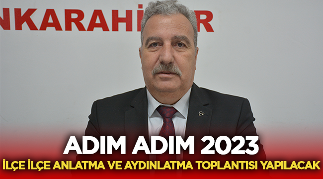Adım adım 2023 ilçe ilçe anlatma ve aydınlatma toplantısı yapılacak