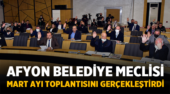 Afyon Belediye Meclisi 2022 Mart ayı toplantısını yaptı!