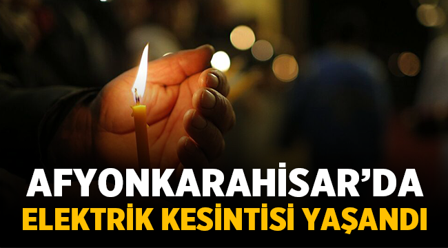 Afyonkarahisar'da elektrik kesintisi yaşandı!