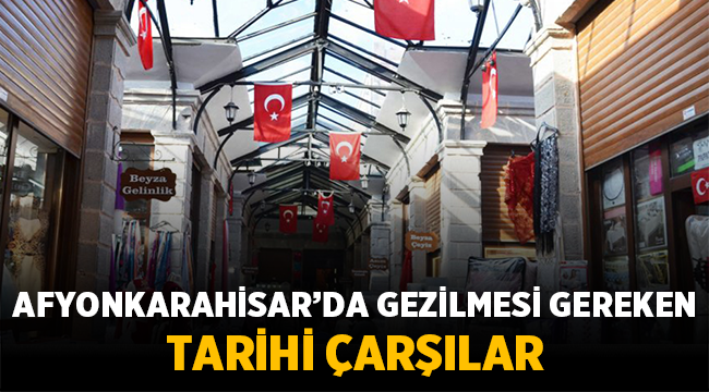 Afyonkarahisar'da gezilmesi gereken tarihi çarşılar!
