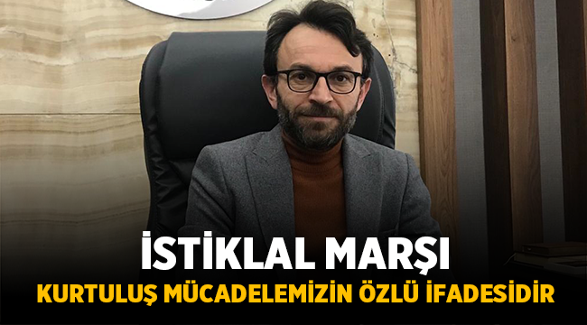 Başkan Mustafa Arslan: İstiklal Marşı, Kurtuluş Mücadelemizin Özlü İfadesidir