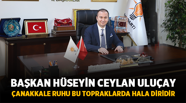 Başkan Uluçay: Çanakkale ruhu bu topraklarda hala diridir