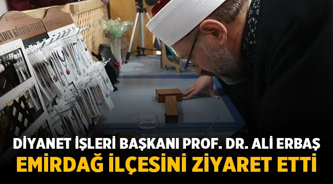 Diyanet İşleri Başkanı Prof. Dr. Ali Erbaş Emirdağ ilçesini ziyaret etti