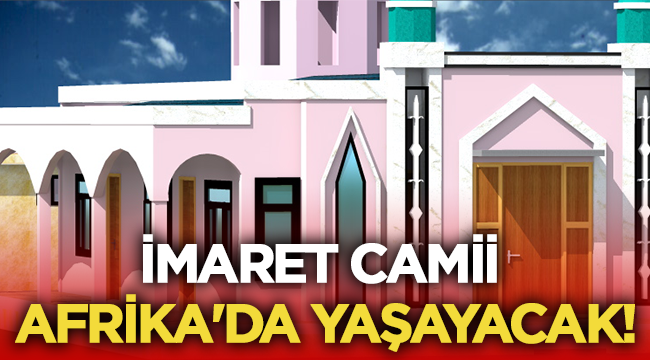 İmaret Camii Afrika'da yaşayacak!