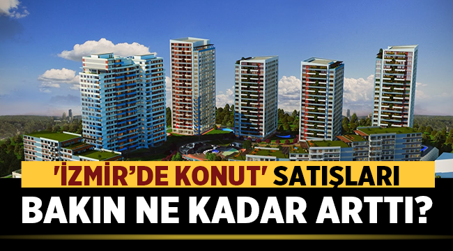 İzmir'de konut satışları ne kadar arttı?