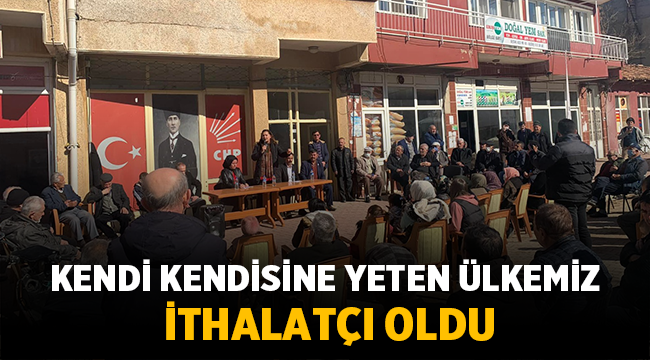 Köksal: Kendi kendisine yeten ülkemiz, ithalatçı oldu