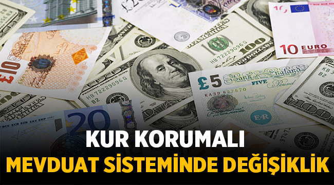 Kur korumalı mevduat sisteminde değişikliğe gidildi