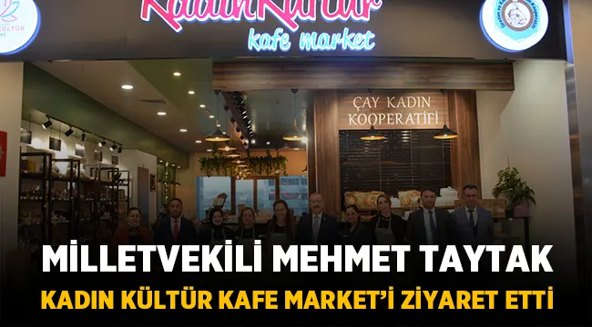 Milletvekili Mehmet Taytak, Kadın Kültür Kafe Market'i ziyaret etti