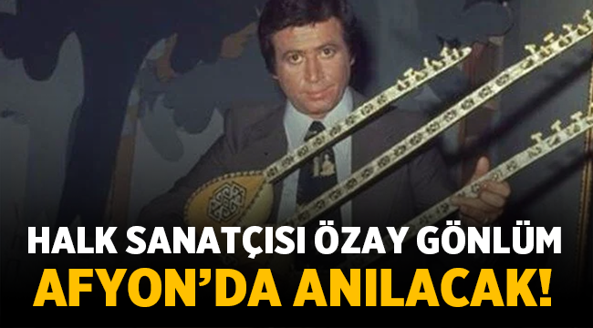 Özay Gönlüm Afyon'da anılacak