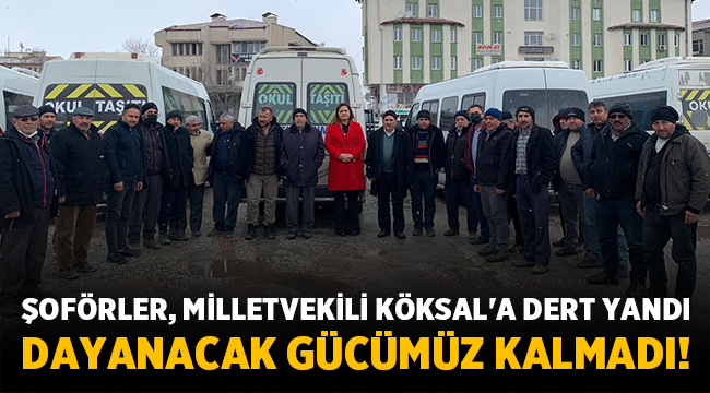 Şoförler, Milletvekili Köksal'a dert yandı: Dayanacak gücümüz kalmadı!