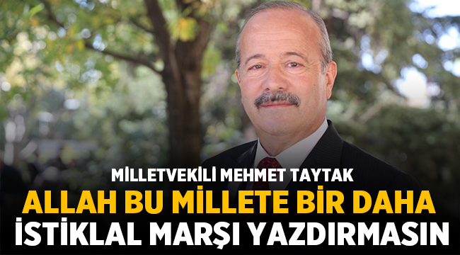 Taytak: Allah bu millete bir daha İstiklal Marşı yazdırmasın