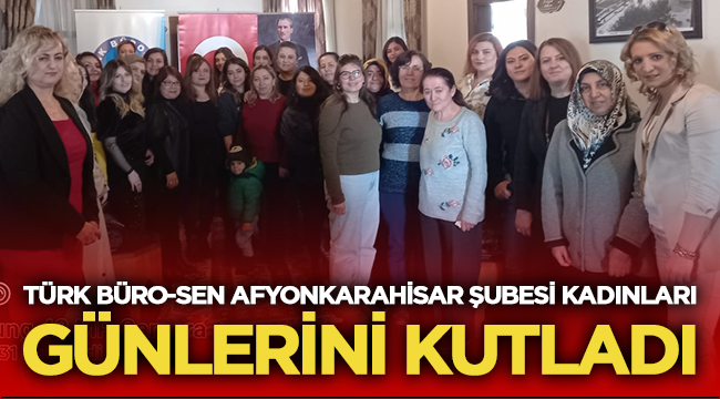 Türk Büro-Sen Afyonkarahisar Şubesi Kadınları, günlerini kutladı