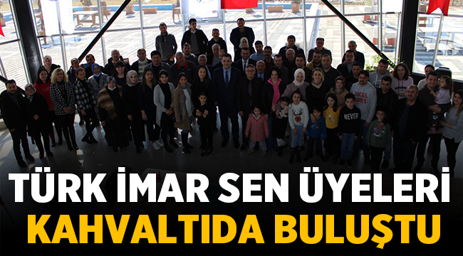 Türk İmar Sen üyeleri Tanışma ve Dayanışma Kahvaltısında buluştu! 