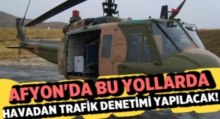 Afyon'da bu saatlere Dikkat! Havadan denetleme yapılacak!