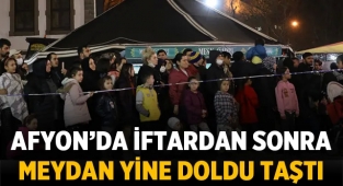 Afyon'da iftardan sonra meydan yine doldu taştı! ı