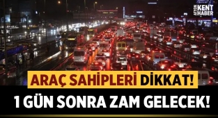 Araç sahipleri dikkat: Zamlı tarifeye 1 gün kaldı!