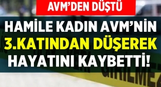 AVM'nin 3.katından düşen hamile kadın hayatını kaybetti! 