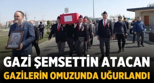 Gazi Şemsettin Atacan, Gazilerin omuzunda uğurlandı