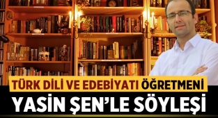 Türk Dili ve Edebiyatı Öğretmeni Yasin Şen'le Söyleşi