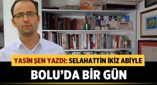 Yasin Şen Yazdı: Selahattin İkiz Abiyle Bolu'da Bir Gün