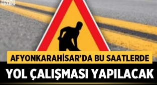 Afyonkarahisar'da yarın bu yollar kapalı olacak!