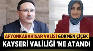 Afyonkarahisar Valisi Gökmen Çiçek, Kayseri Valiliği 'ne atandı