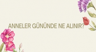 Anneler Gününde Ne Alınır?