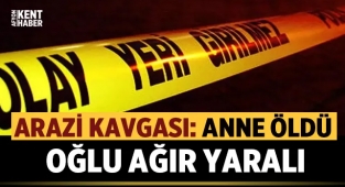 Arazi kavgası: Anne öldü oğlu ağır yaralı