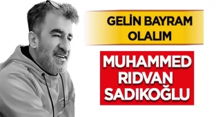 Muhammed Rıdvan Sadıkoğlu yazdı: Gelin Bayram Olalım