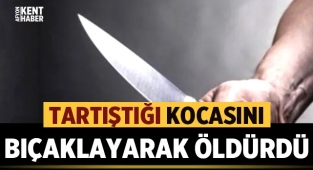 Tartıştığı kocasını bıçaklayarak öldürdü