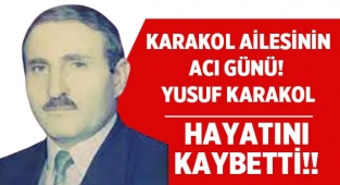 Yusuf Karakol hayatını kaybetti