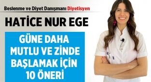 Diyetisyen Hatice Nur Ege yazdı: Güne 10 adımda mutlu bir başlangıç yapın!