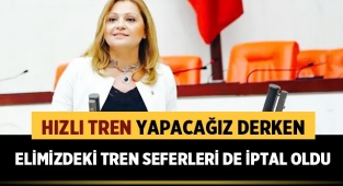 Milletvekili Köksal: Hızlı tren yapacağız derken, elimizdeki tren seferleri de iptal oldu