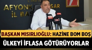 Muhammet Mısırlıoğlu: Hazine bom boş, ülkeyi iflasa götürüyorlar